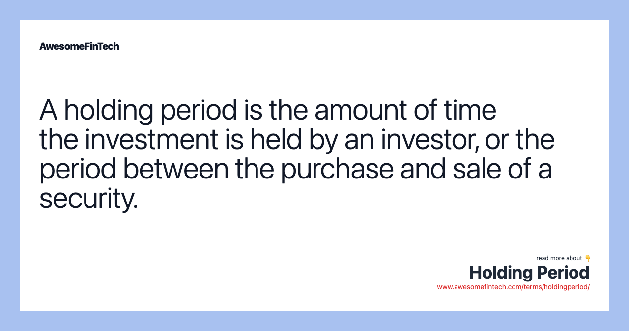 A holding period is the amount of time the investment is held by an investor, or the period between the purchase and sale of a security.