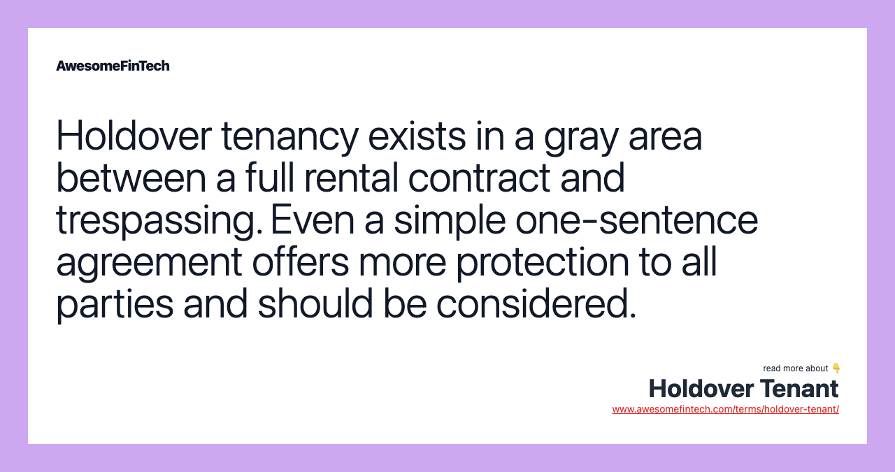 Holdover tenancy exists in a gray area between a full rental contract and trespassing. Even a simple one-sentence agreement offers more protection to all parties and should be considered.
