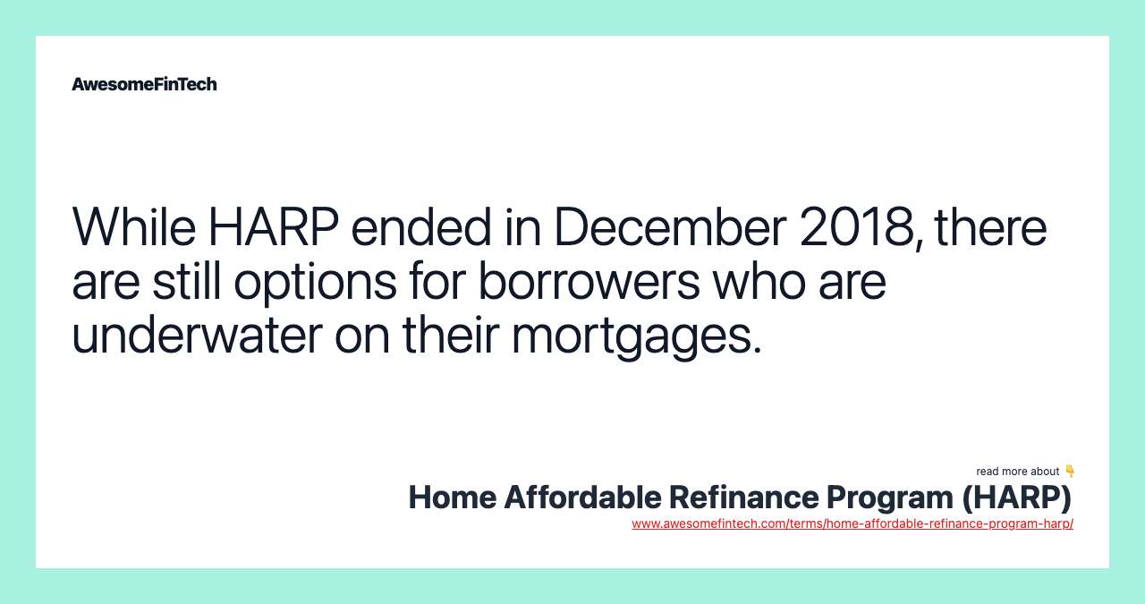 While HARP ended in December 2018, there are still options for borrowers who are underwater on their mortgages.