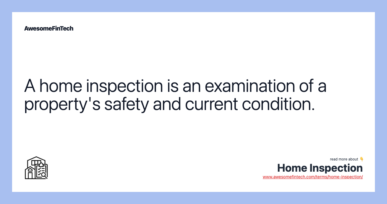 A home inspection is an examination of a property's safety and current condition.