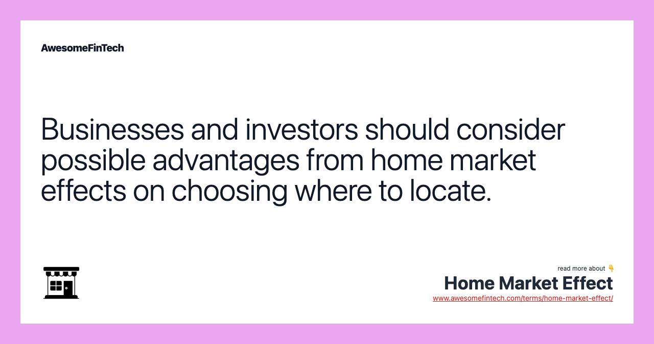 Businesses and investors should consider possible advantages from home market effects on choosing where to locate.
