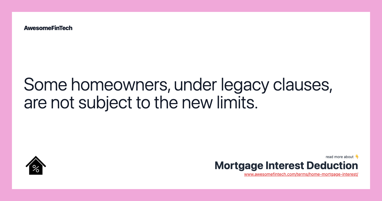 Some homeowners, under legacy clauses, are not subject to the new limits.