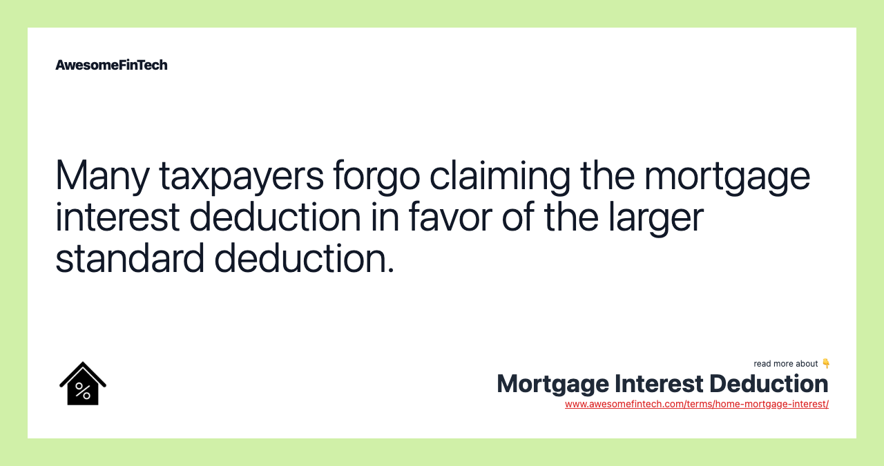 Many taxpayers forgo claiming the mortgage interest deduction in favor of the larger standard deduction.