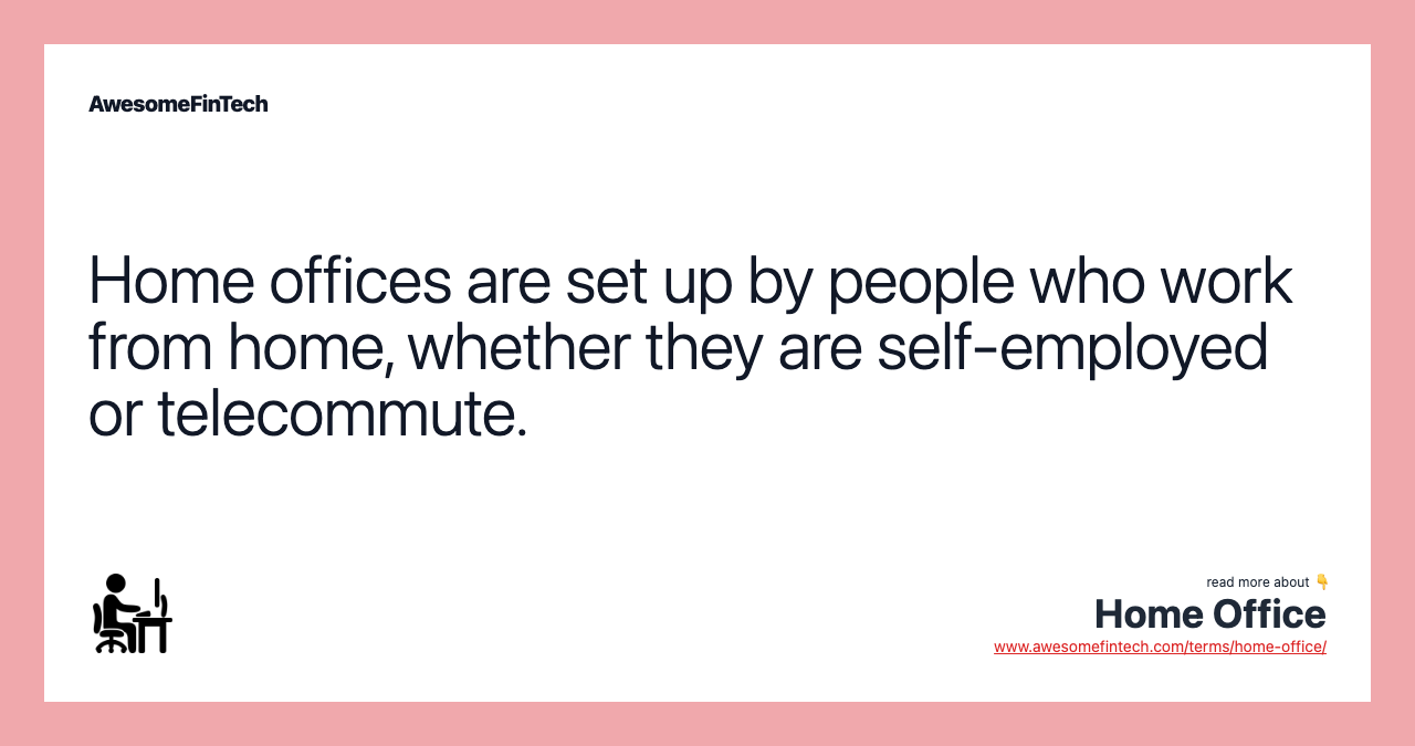 Home offices are set up by people who work from home, whether they are self-employed or telecommute.