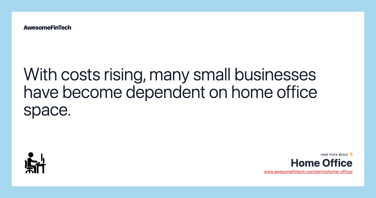 With costs rising, many small businesses have become dependent on home office space.
