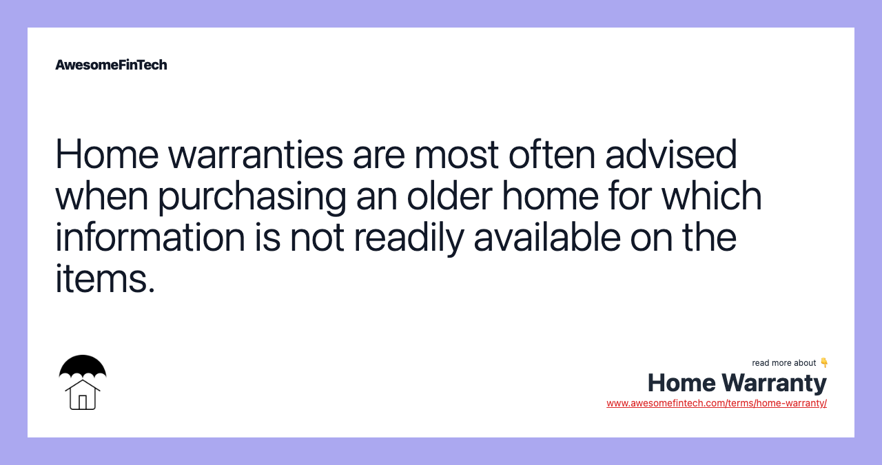 Home warranties are most often advised when purchasing an older home for which information is not readily available on the items.