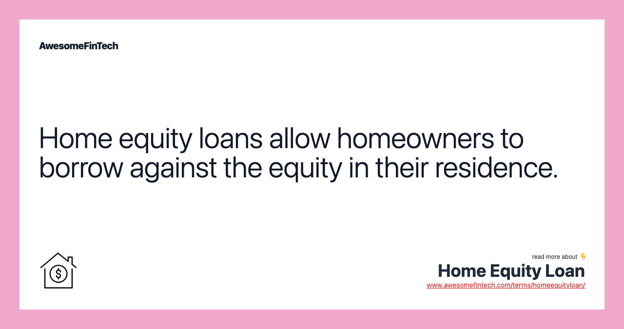 Home equity loans allow homeowners to borrow against the equity in their residence.