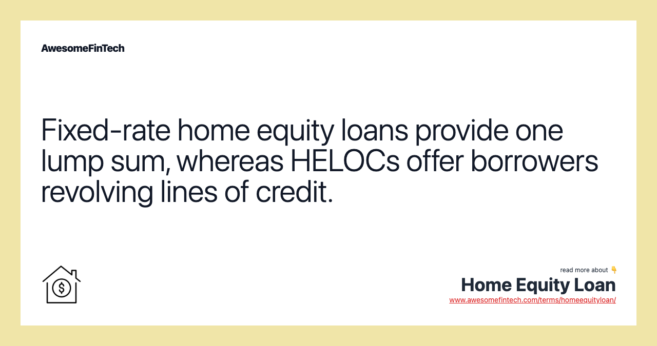 Fixed-rate home equity loans provide one lump sum, whereas HELOCs offer borrowers revolving lines of credit.