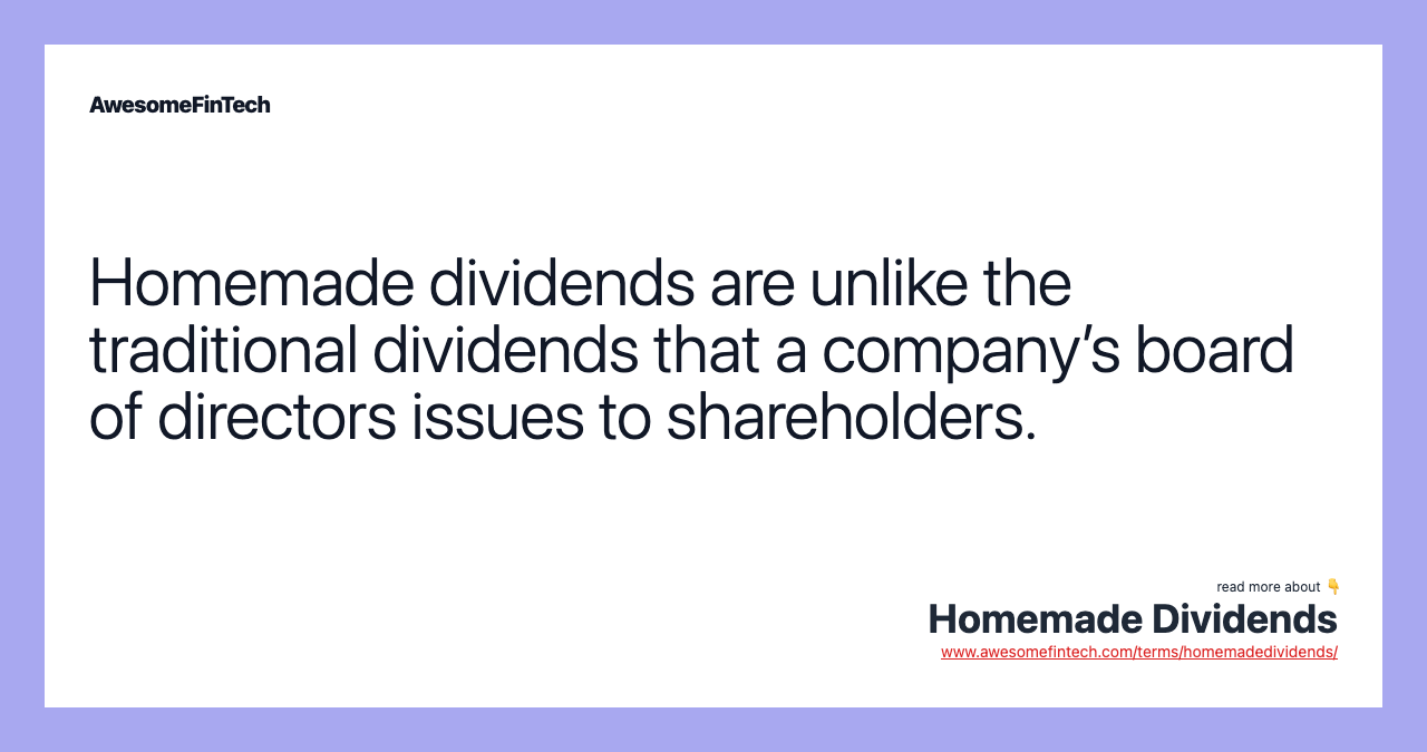 Homemade dividends are unlike the traditional dividends that a company’s board of directors issues to shareholders.