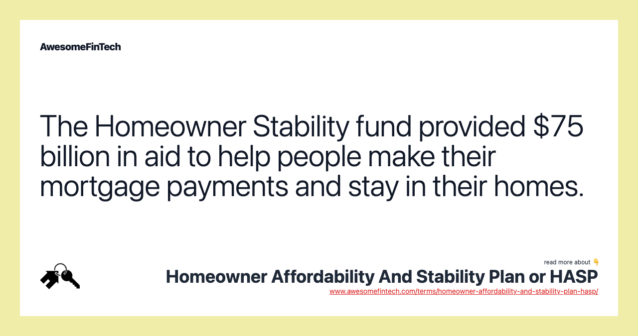 The Homeowner Stability fund provided $75 billion in aid to help people make their mortgage payments and stay in their homes.