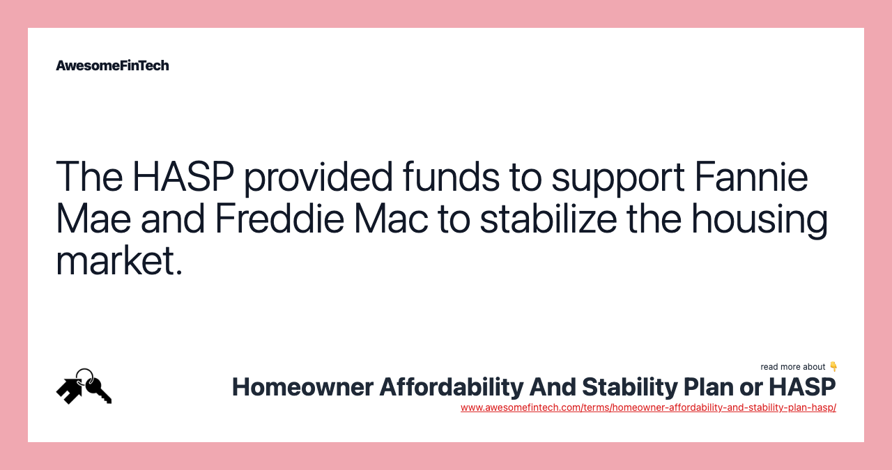 The HASP provided funds to support Fannie Mae and Freddie Mac to stabilize the housing market.