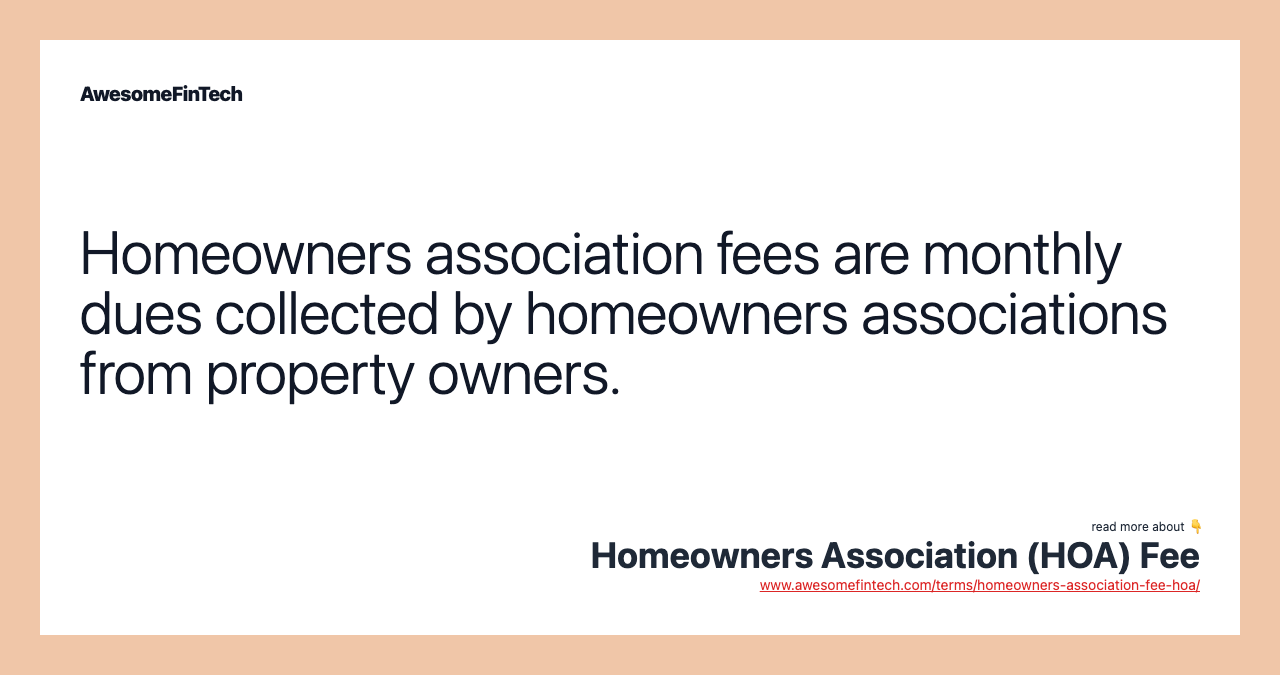 Homeowners association fees are monthly dues collected by homeowners associations from property owners.