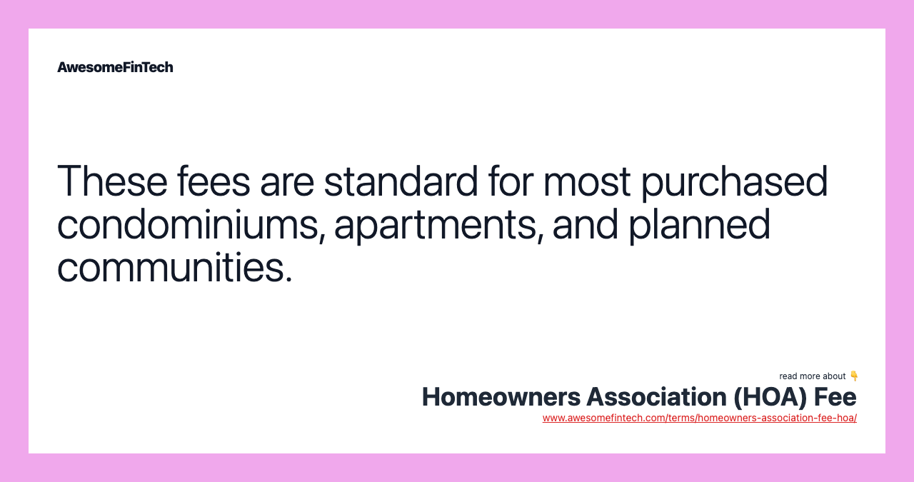 These fees are standard for most purchased condominiums, apartments, and planned communities.