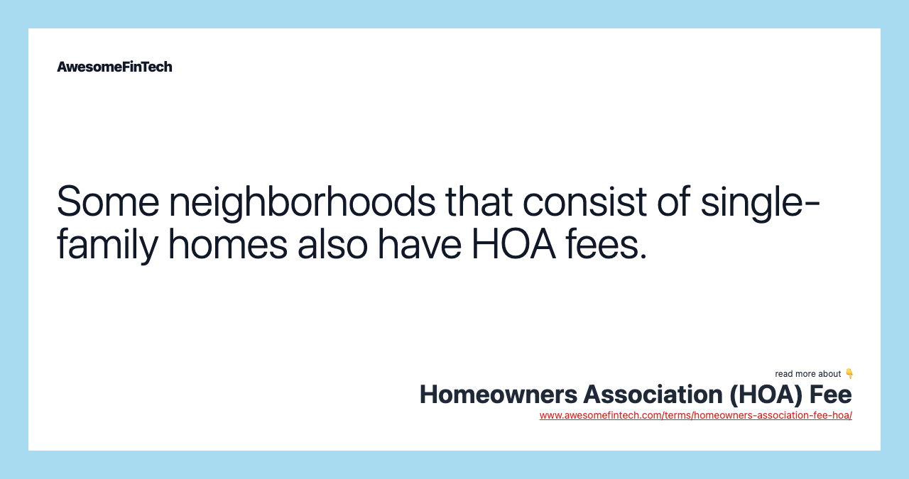 Some neighborhoods that consist of single-family homes also have HOA fees.