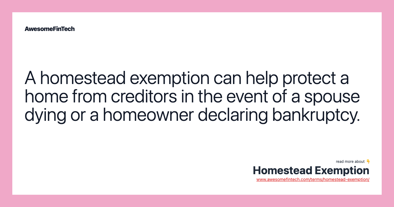 A homestead exemption can help protect a home from creditors in the event of a spouse dying or a homeowner declaring bankruptcy.