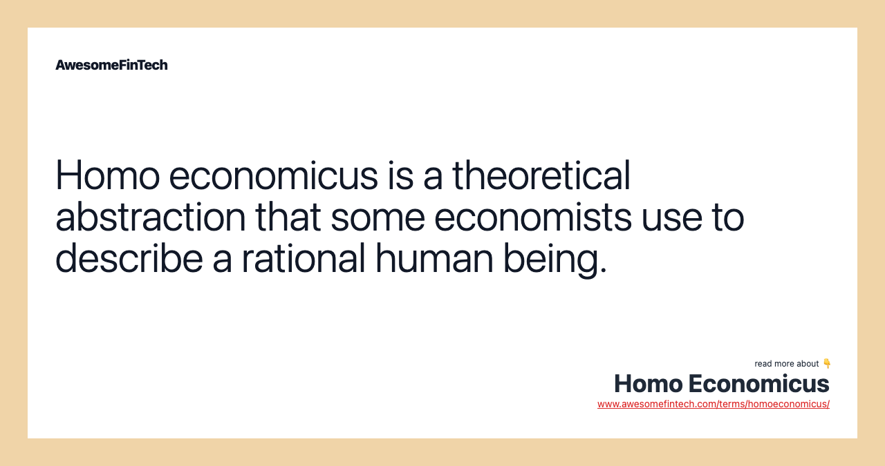 Homo economicus is a theoretical abstraction that some economists use to describe a rational human being.