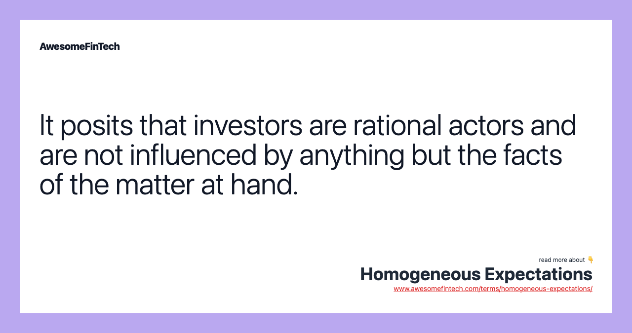It posits that investors are rational actors and are not influenced by anything but the facts of the matter at hand.