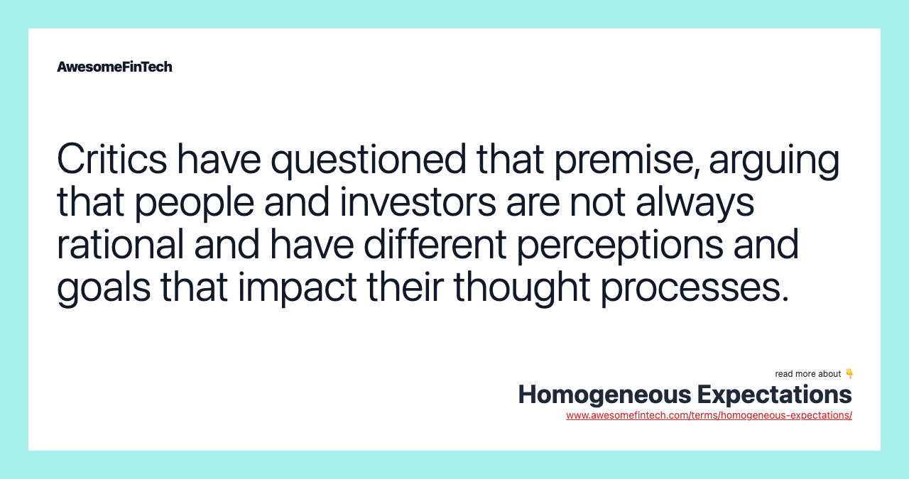 Critics have questioned that premise, arguing that people and investors are not always rational and have different perceptions and goals that impact their thought processes.