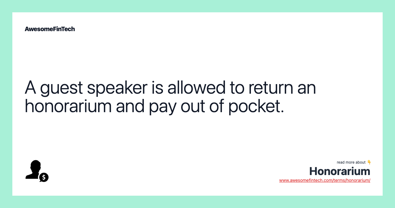 A guest speaker is allowed to return an honorarium and pay out of pocket.