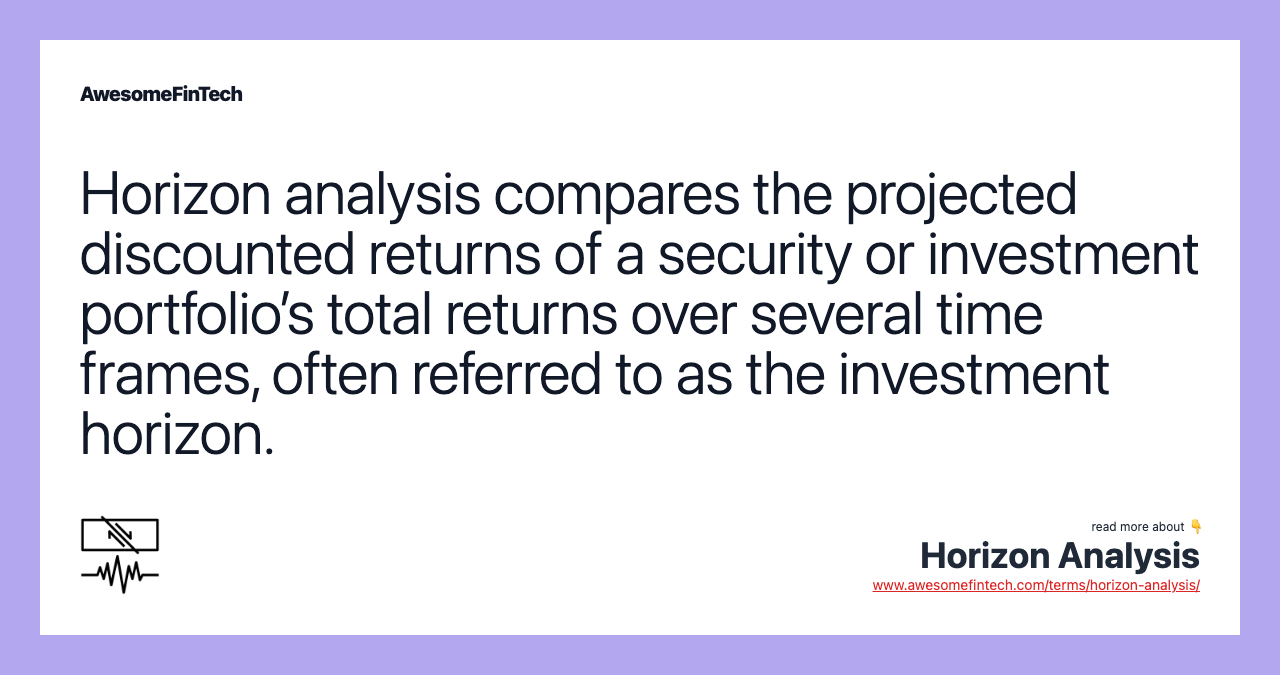 Horizon analysis compares the projected discounted returns of a security or investment portfolio’s total returns over several time frames, often referred to as the investment horizon.