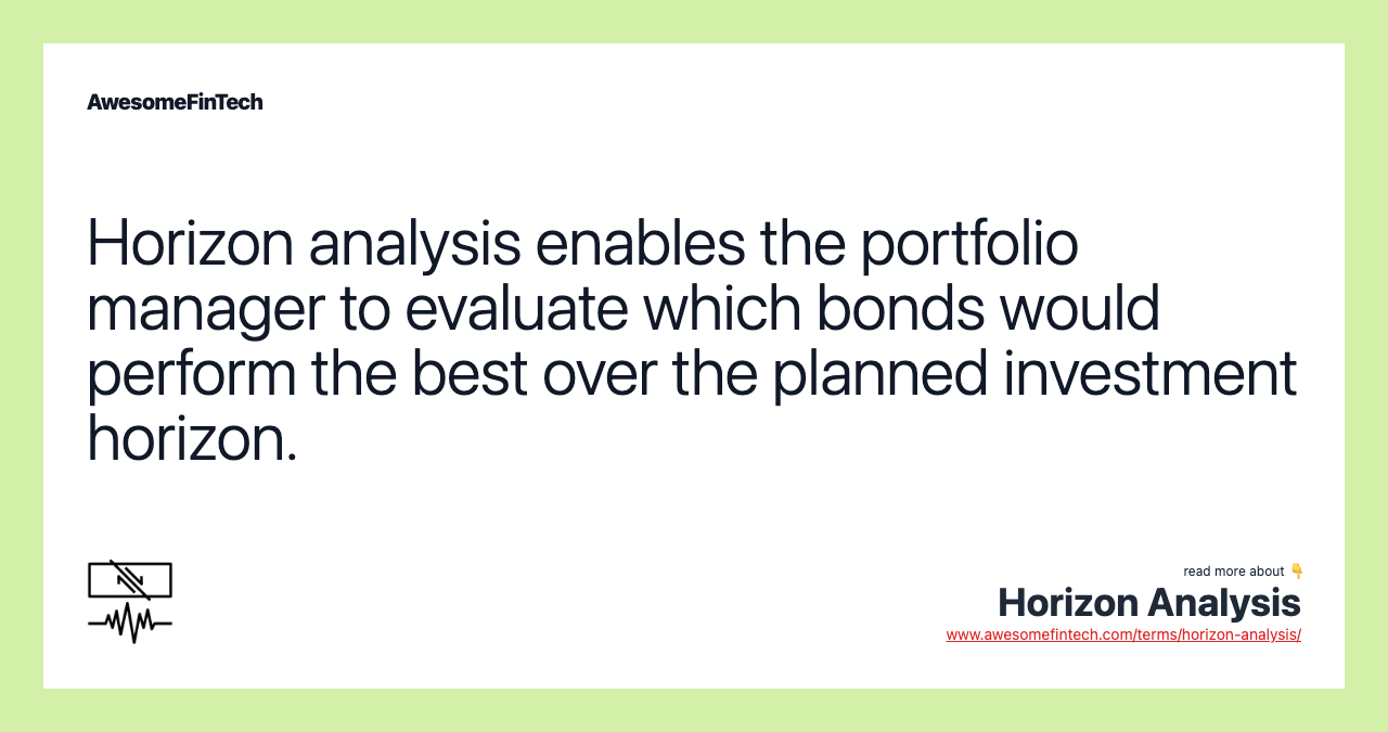 Horizon analysis enables the portfolio manager to evaluate which bonds would perform the best over the planned investment horizon.