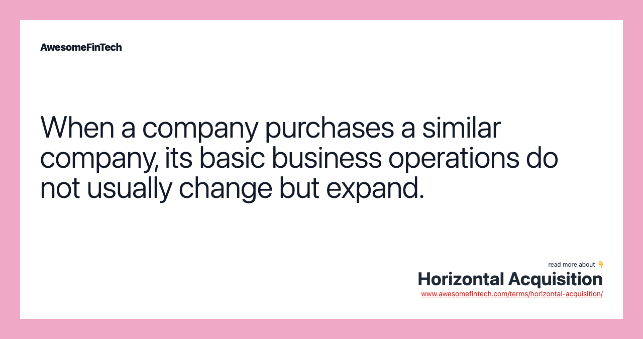 When a company purchases a similar company, its basic business operations do not usually change but expand.