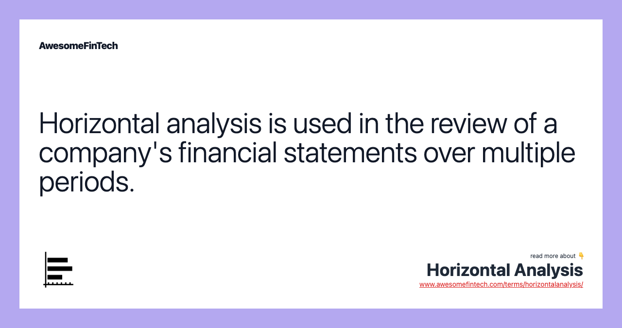 Horizontal analysis is used in the review of a company's financial statements over multiple periods.