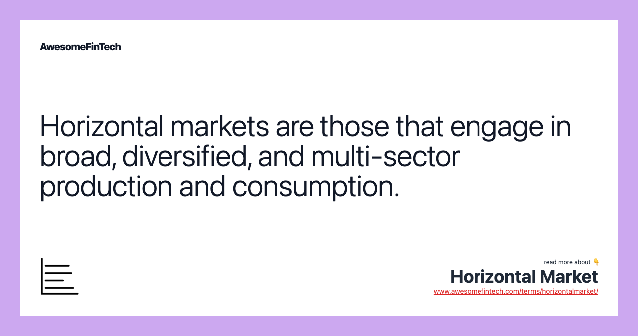 Horizontal markets are those that engage in broad, diversified, and multi-sector production and consumption.