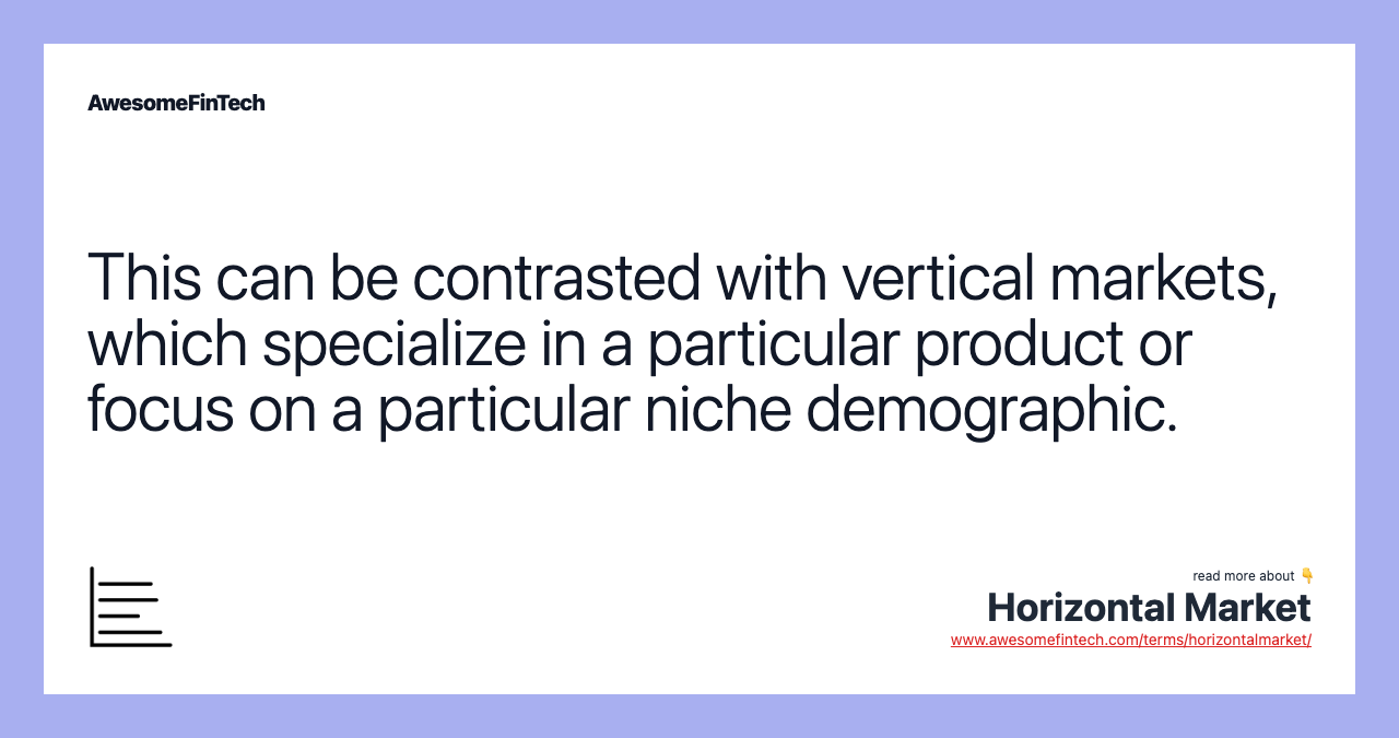This can be contrasted with vertical markets, which specialize in a particular product or focus on a particular niche demographic.