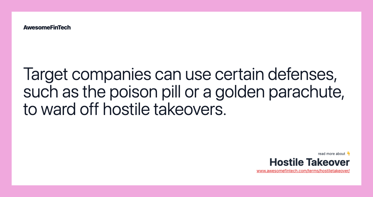 Target companies can use certain defenses, such as the poison pill or a golden parachute, to ward off hostile takeovers.