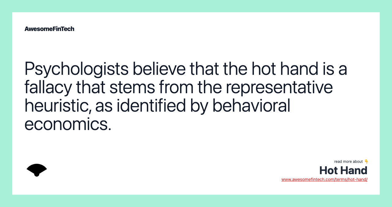 Psychologists believe that the hot hand is a fallacy that stems from the representative heuristic, as identified by behavioral economics.