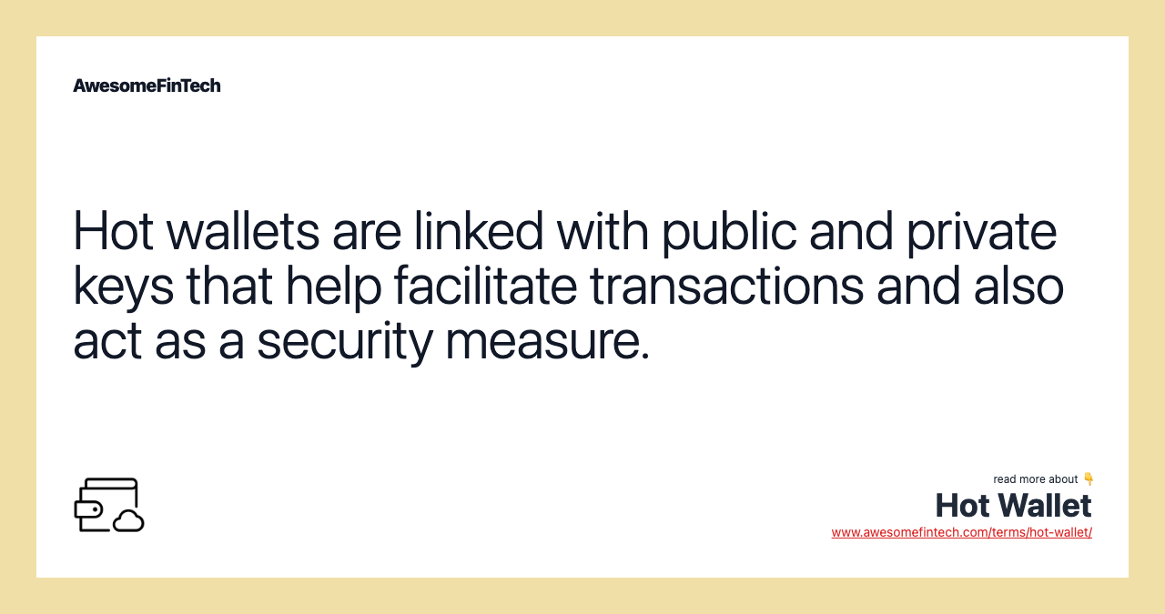 Hot wallets are linked with public and private keys that help facilitate transactions and also act as a security measure.