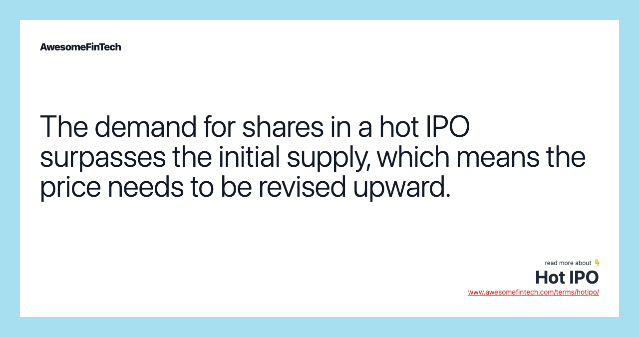 The demand for shares in a hot IPO surpasses the initial supply, which means the price needs to be revised upward.