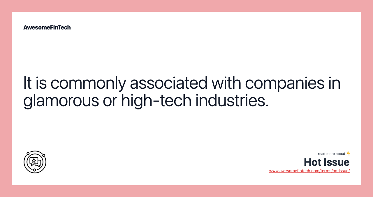 It is commonly associated with companies in glamorous or high-tech industries.