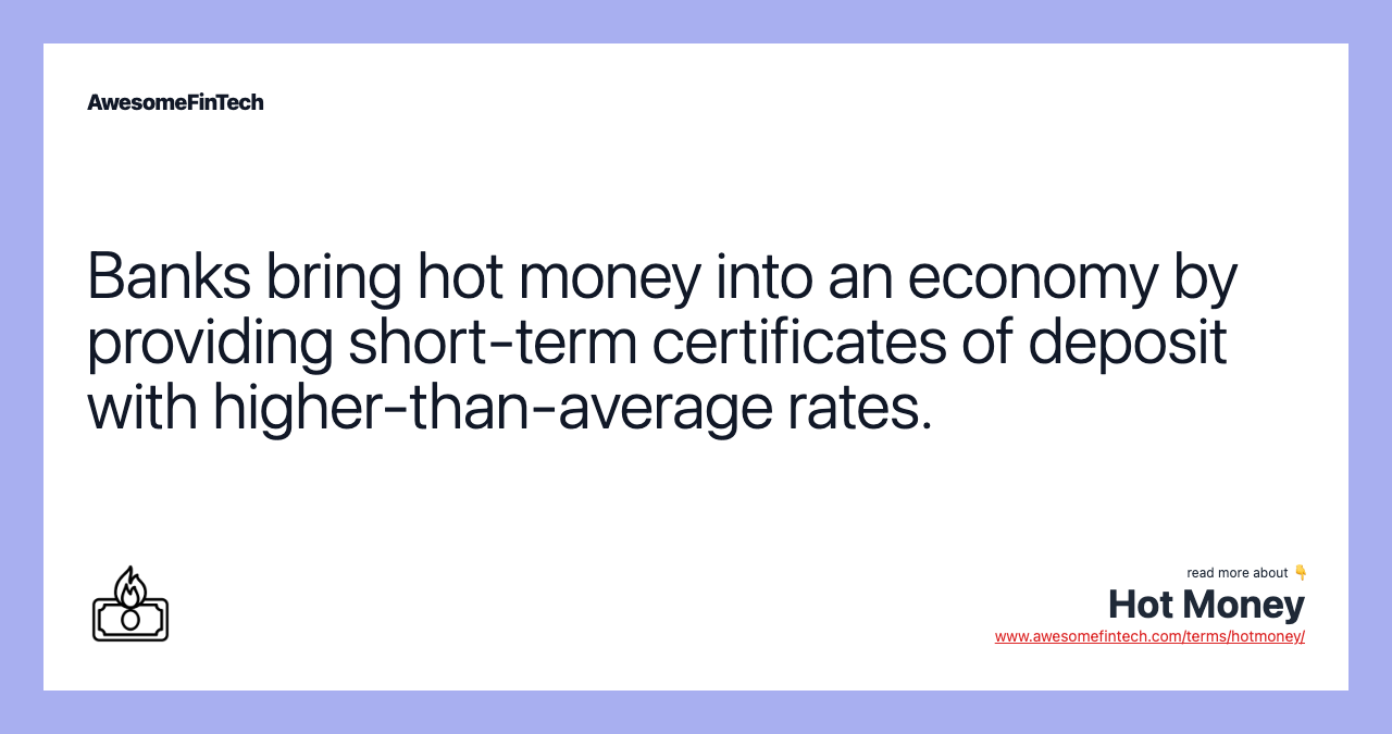 Banks bring hot money into an economy by providing short-term certificates of deposit with higher-than-average rates.
