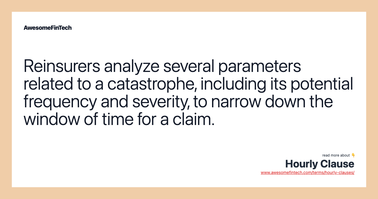 Reinsurers analyze several parameters related to a catastrophe, including its potential frequency and severity, to narrow down the window of time for a claim.