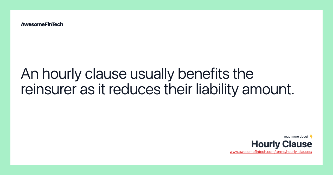 An hourly clause usually benefits the reinsurer as it reduces their liability amount.
