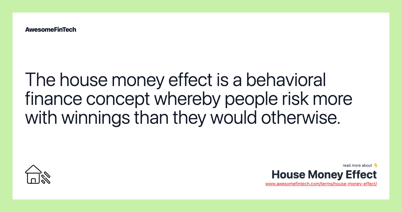 The house money effect is a behavioral finance concept whereby people risk more with winnings than they would otherwise.