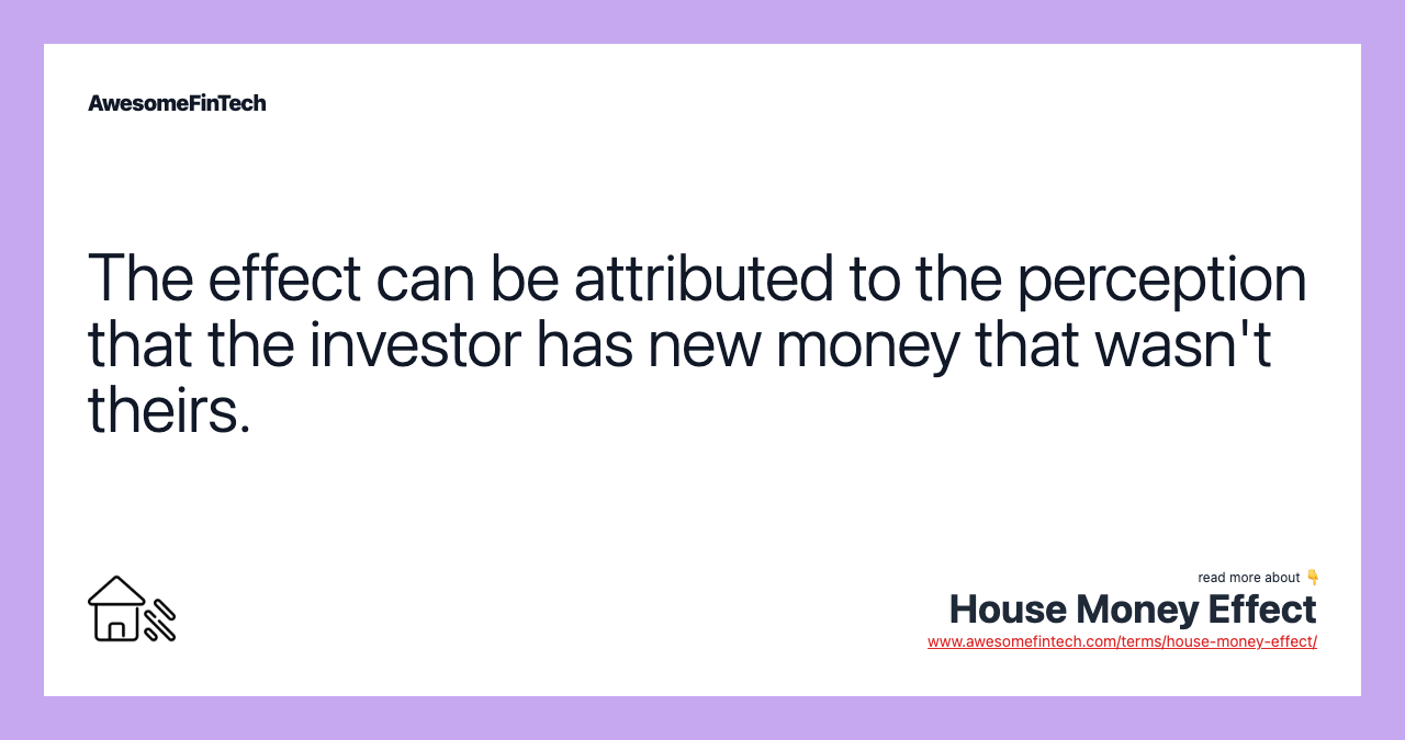 The effect can be attributed to the perception that the investor has new money that wasn't theirs.