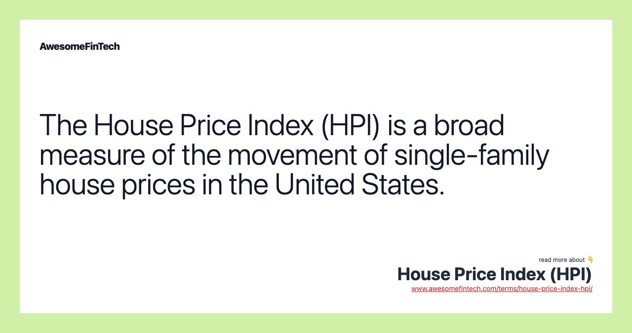 The House Price Index (HPI) is a broad measure of the movement of single-family house prices in the United States.
