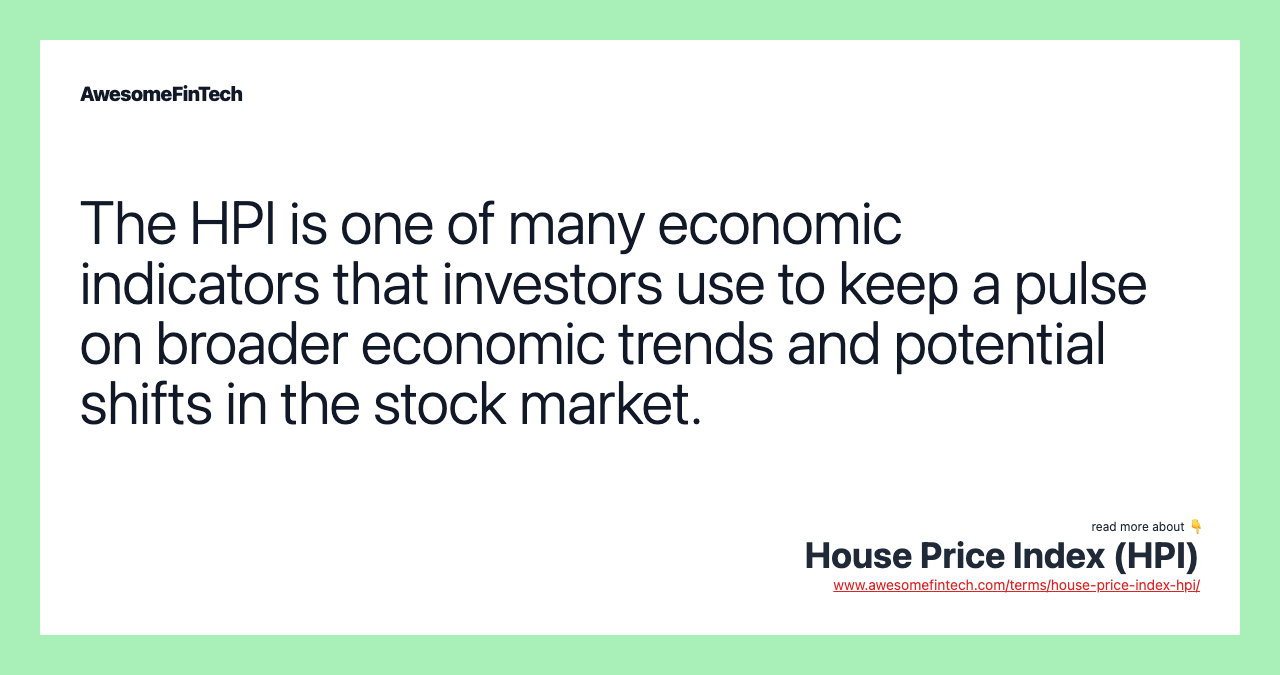 The HPI is one of many economic indicators that investors use to keep a pulse on broader economic trends and potential shifts in the stock market.