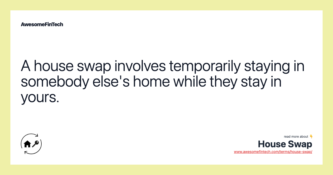 A house swap involves temporarily staying in somebody else's home while they stay in yours.