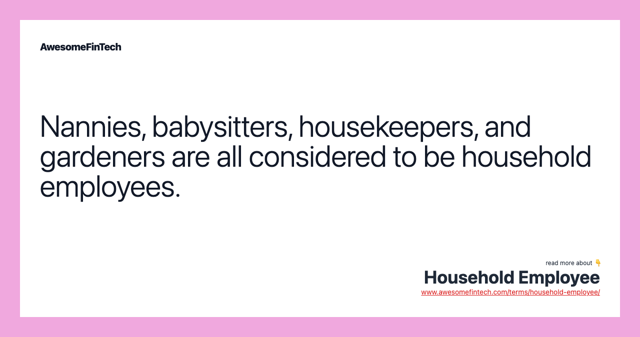 Nannies, babysitters, housekeepers, and gardeners are all considered to be household employees.