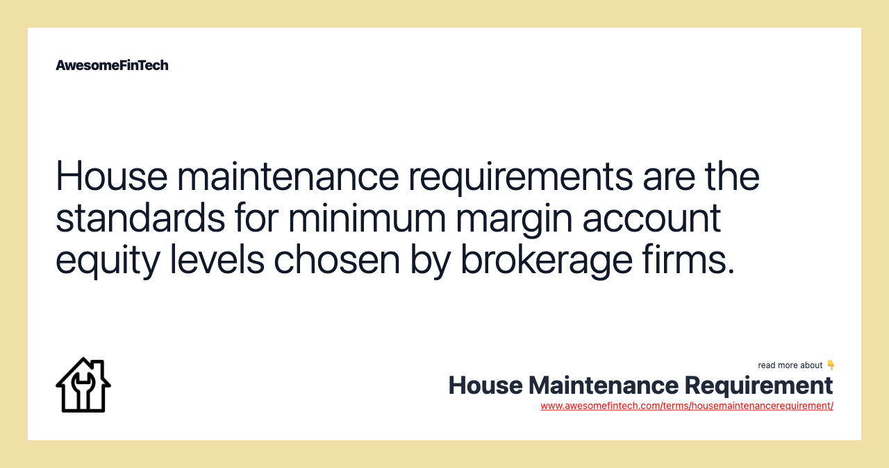 House maintenance requirements are the standards for minimum margin account equity levels chosen by brokerage firms.