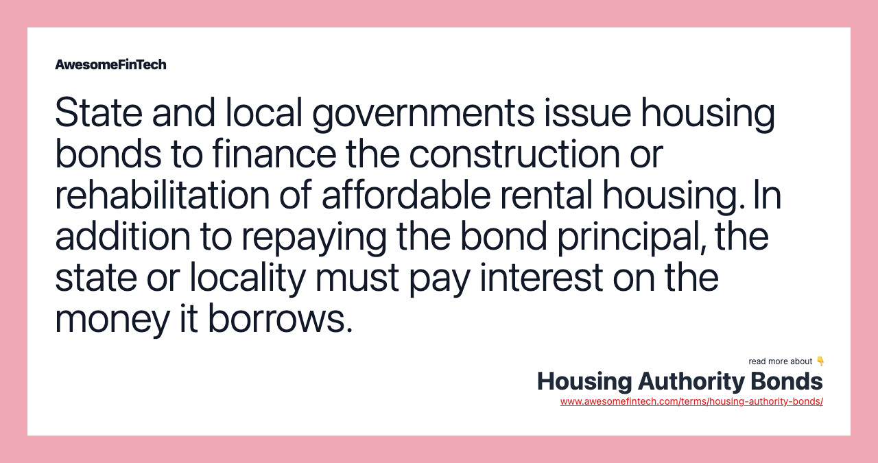 State and local governments issue housing bonds to finance the construction or rehabilitation of affordable rental housing. In addition to repaying the bond principal, the state or locality must pay interest on the money it borrows.