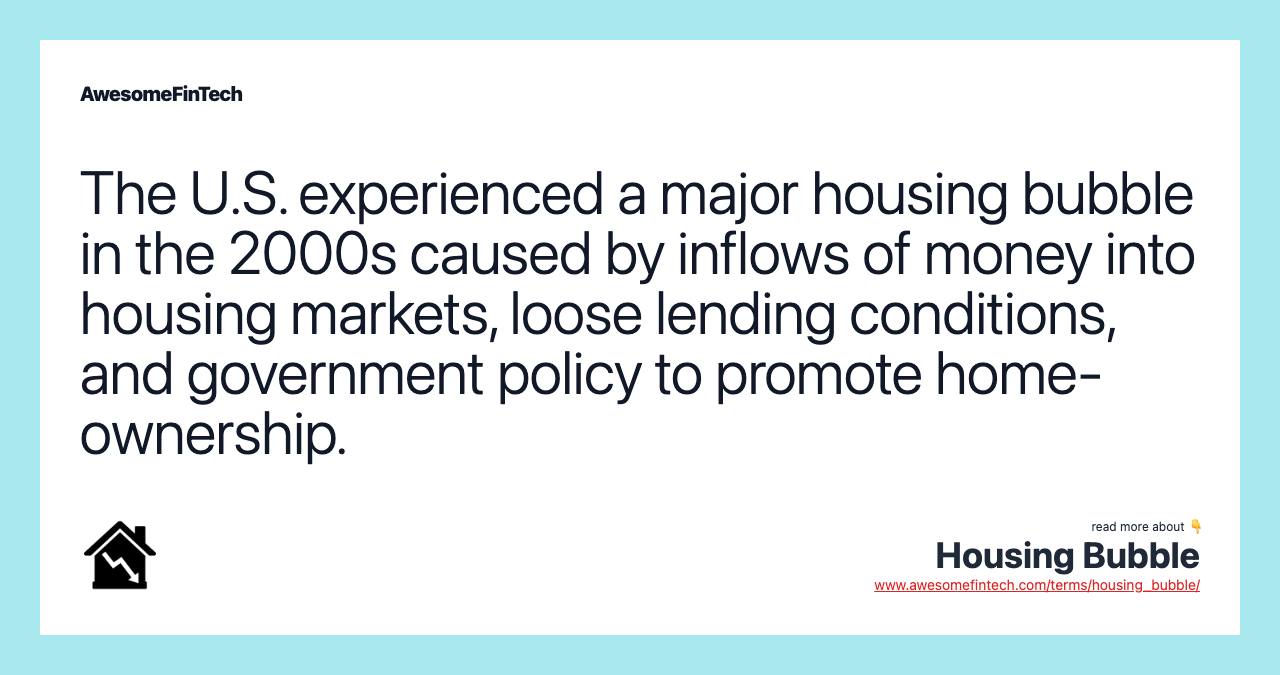 The U.S. experienced a major housing bubble in the 2000s caused by inflows of money into housing markets, loose lending conditions, and government policy to promote home-ownership.