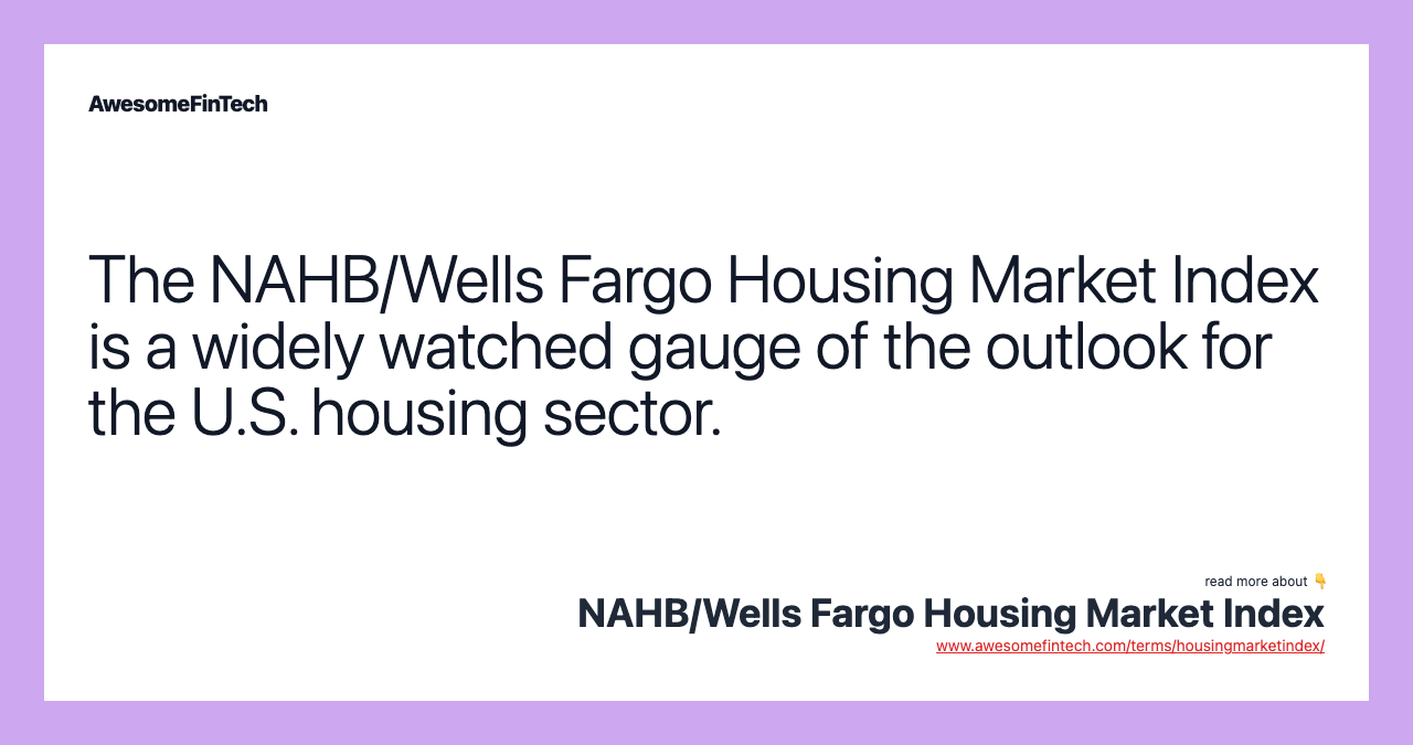 The NAHB/Wells Fargo Housing Market Index is a widely watched gauge of the outlook for the U.S. housing sector.
