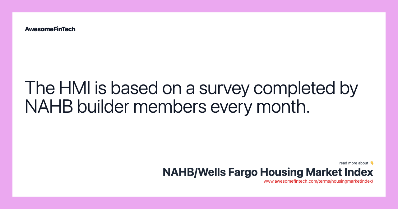 The HMI is based on a survey completed by NAHB builder members every month.
