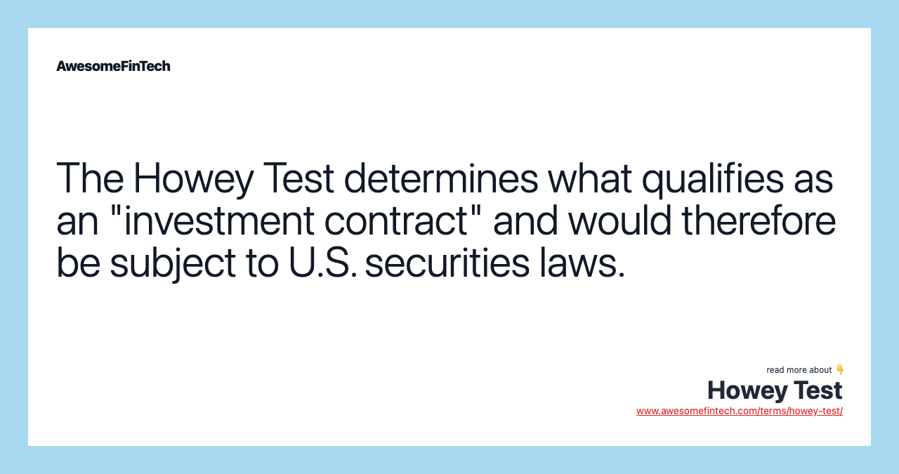 The Howey Test determines what qualifies as an "investment contract" and would therefore be subject to U.S. securities laws.