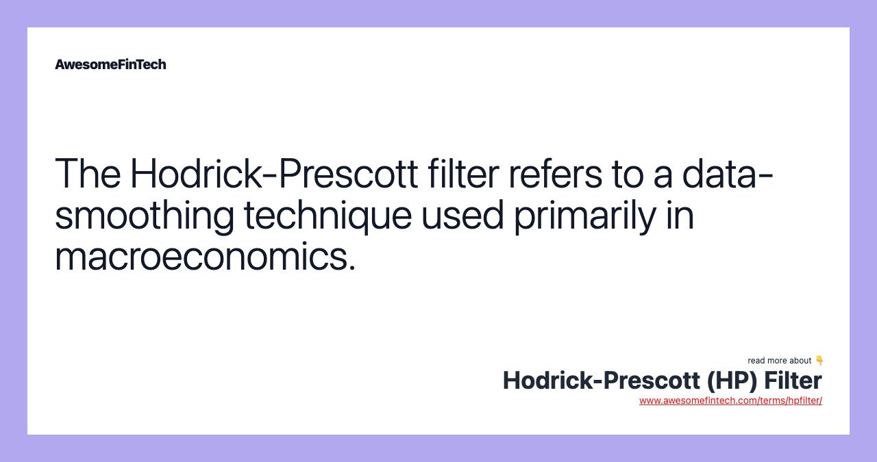 The Hodrick-Prescott filter refers to a data-smoothing technique used primarily in macroeconomics.